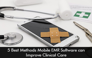 5 Best Methods Mobile EMR Software can Improve Clinical Care