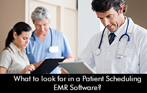 What-to-look-for-in-a-Patient-Scheduling-EMR-Software