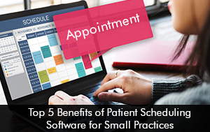 Top 5 Benefits of Patient Scheduling Software for Small Practices