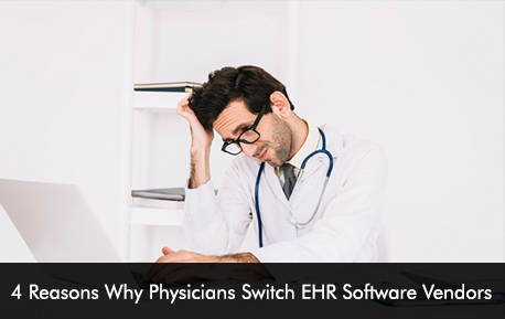 4 Reasons Why Physicians Switch EHR Software Vendors