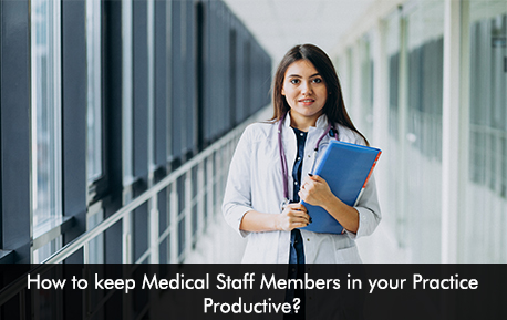 How to keep Medical Staff Members in your Practice Productive