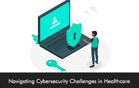 Navigating Cybersecurity Challenges in Healthcare