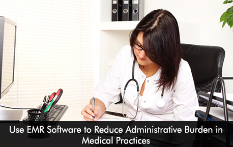 Use EMR Software to Reduce Administrative Burden in Medical Practices