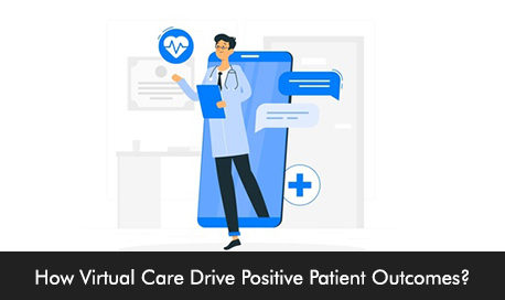 How Virtual Care Drive Positive Patient Outcomes