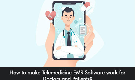 How to make Telemedicine EMR Software work for Doctors and Patients