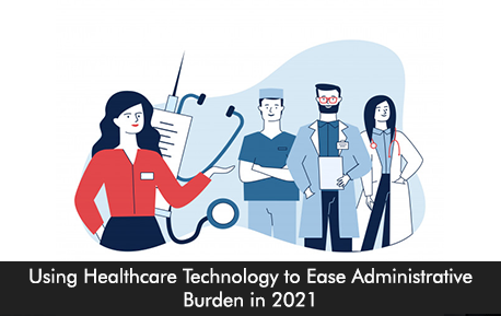 Using Healthcare Technology to Ease Administrative Burden in 2021