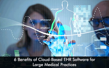 6 Benefits of Cloud-Based EHR Software for Large Medical Practices