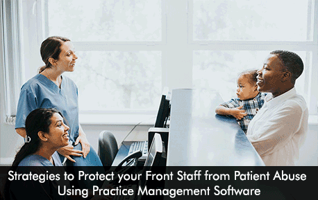 Strategies to Protect your Front Staff from Patient Abuse Using Practice Management Software