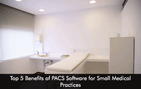 Top 5 Benefits of PACS Software for Small Medical Practices