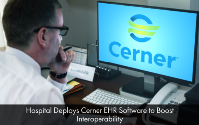 Hospital Deploys Cerner EHR Software To Boost Interoperability ...