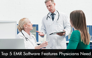 Top 5 EMR Software Features Physicians Need