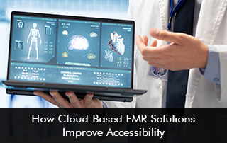 How Cloud-Based EMR Solutions Improve Accessibility