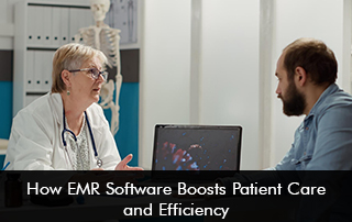 How EMR Software Boosts Patient Care And Efficiency